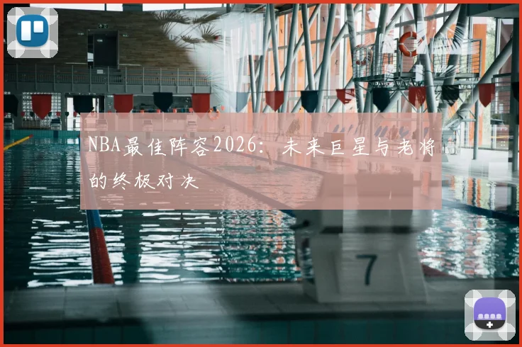 NBA最佳阵容2026：未来巨星与老将的终极对决